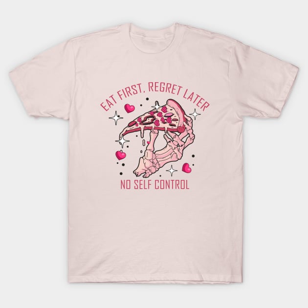 Eat First Regret Later, No Self Control T-Shirt by ARTGUMY